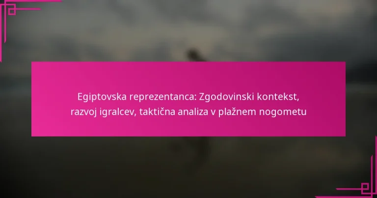 Egiptovska reprezentanca: Zgodovinski kontekst, razvoj igralcev, taktična analiza v plažnem nogometu