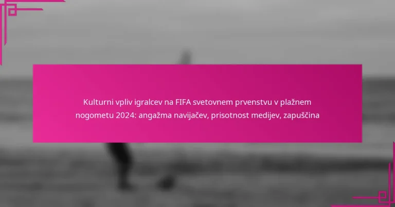 Kulturni vpliv igralcev na FIFA svetovnem prvenstvu v plažnem nogometu 2024: angažma navijačev, prisotnost medijev, zapuščina
