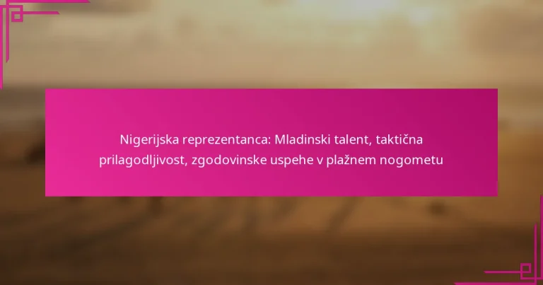 Nigerijska reprezentanca: Mladinski talent, taktična prilagodljivost, zgodovinske uspehe v plažnem nogometu