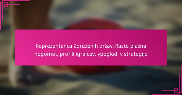 Reprezentanca Združenih držav: Raste plažna nogomet, profili igralcev, vpogledi v strategijo