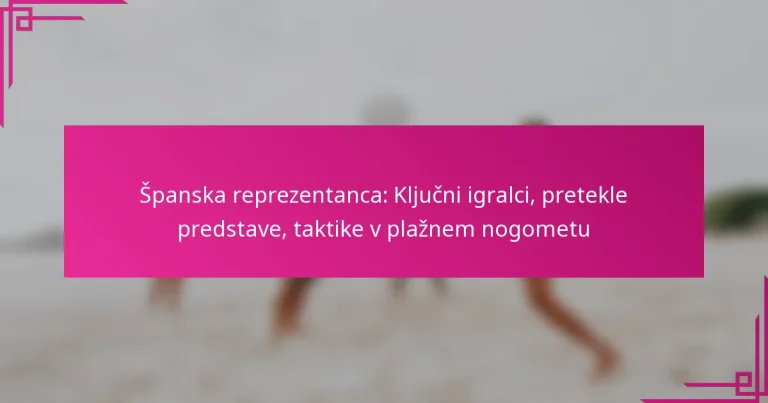 Španska reprezentanca: Ključni igralci, pretekle predstave, taktike v plažnem nogometu