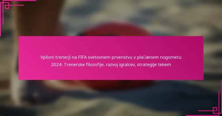 Vplivni trenerji na FIFA svetovnem prvenstvu v plažnem nogometu 2024: Trenerske filozofije, razvoj igralcev, strategije tekem