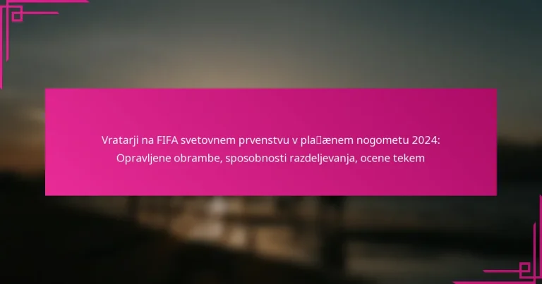 Vratarji na FIFA svetovnem prvenstvu v plažnem nogometu 2024: Opravljene obrambe, sposobnosti razdeljevanja, ocene tekem