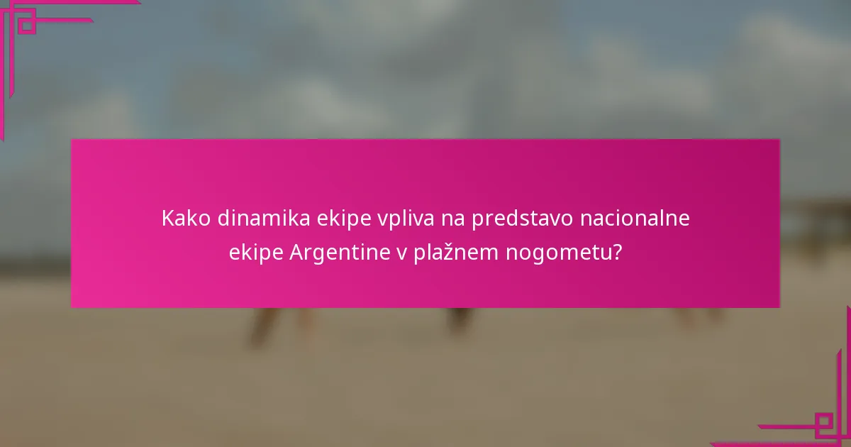 Kako dinamika ekipe vpliva na predstavo nacionalne ekipe Argentine v plažnem nogometu?