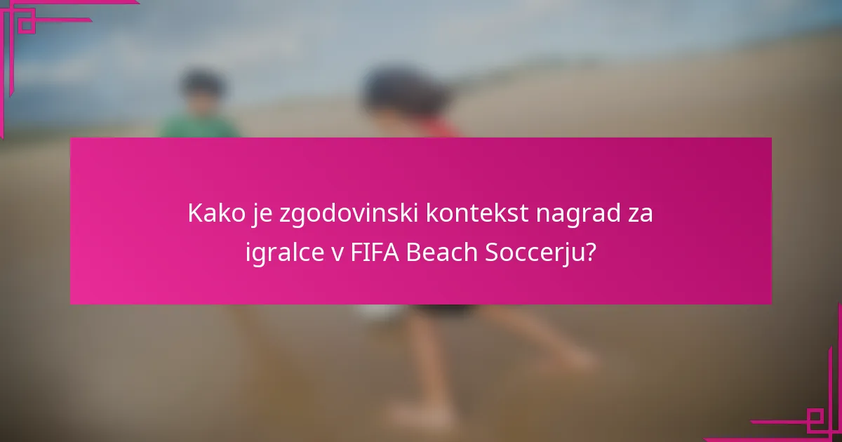 Kako je zgodovinski kontekst nagrad za igralce v FIFA Beach Soccerju?