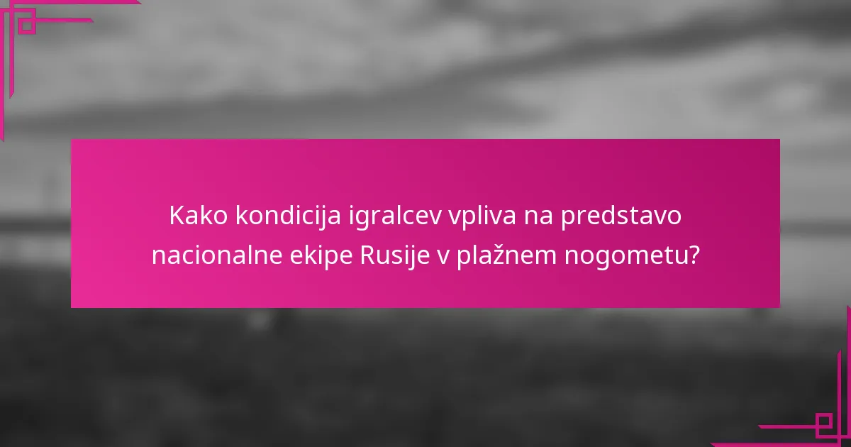 Kako kondicija igralcev vpliva na predstavo nacionalne ekipe Rusije v plažnem nogometu?