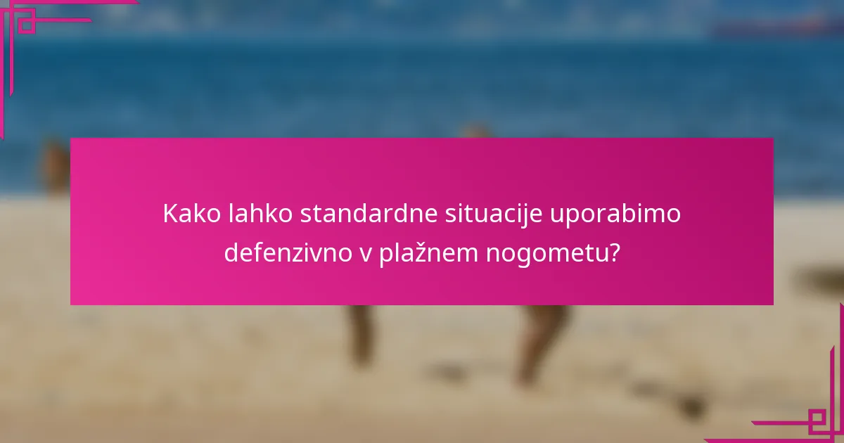 Kako lahko standardne situacije uporabimo defenzivno v plažnem nogometu?