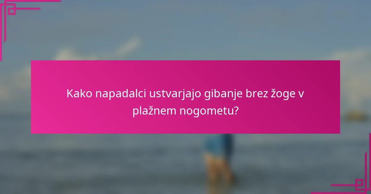 Kako napadalci ustvarjajo gibanje brez žoge v plažnem nogometu?