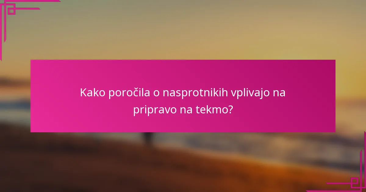 Kako poročila o nasprotnikih vplivajo na pripravo na tekmo?