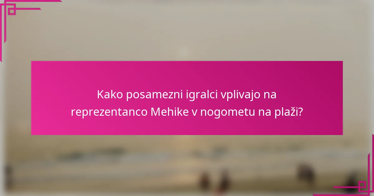 Kako posamezni igralci vplivajo na reprezentanco Mehike v nogometu na plaži?