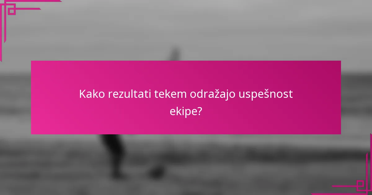 Kako rezultati tekem odražajo uspešnost ekipe?