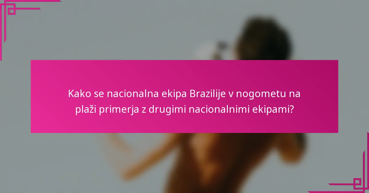 Kako se nacionalna ekipa Brazilije v nogometu na plaži primerja z drugimi nacionalnimi ekipami?