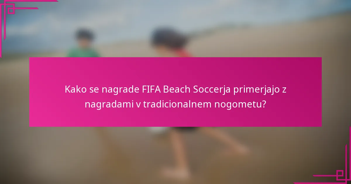 Kako se nagrade FIFA Beach Soccerja primerjajo z nagradami v tradicionalnem nogometu?