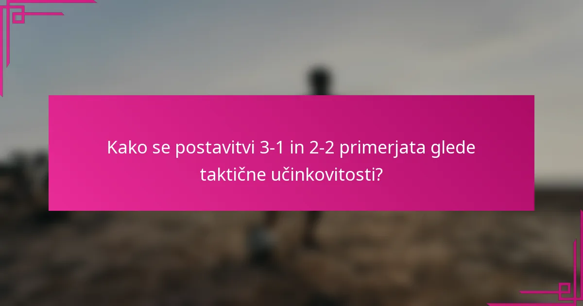 Kako se postavitvi 3-1 in 2-2 primerjata glede taktične učinkovitosti?