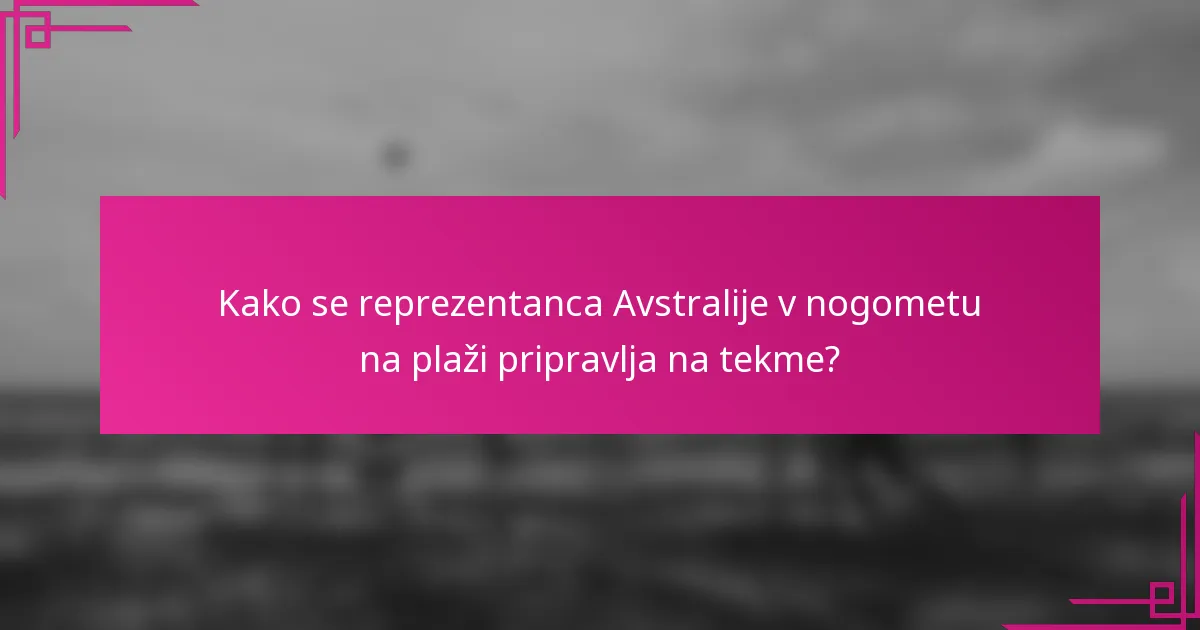 Kako se reprezentanca Avstralije v nogometu na plaži pripravlja na tekme?