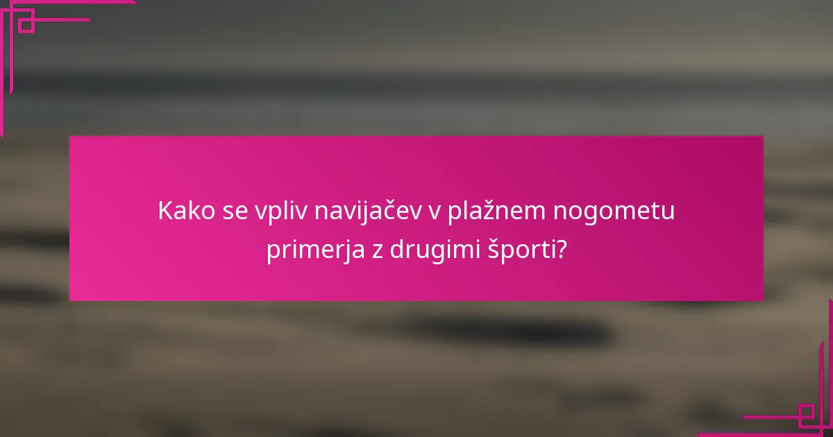 Kako se vpliv navijačev v plažnem nogometu primerja z drugimi športi?