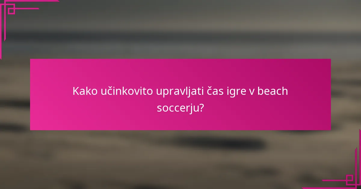 Kako učinkovito upravljati čas igre v beach soccerju?