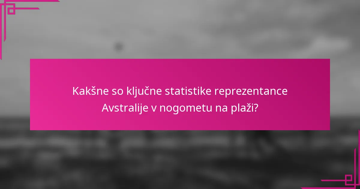 Kakšne so ključne statistike reprezentance Avstralije v nogometu na plaži?