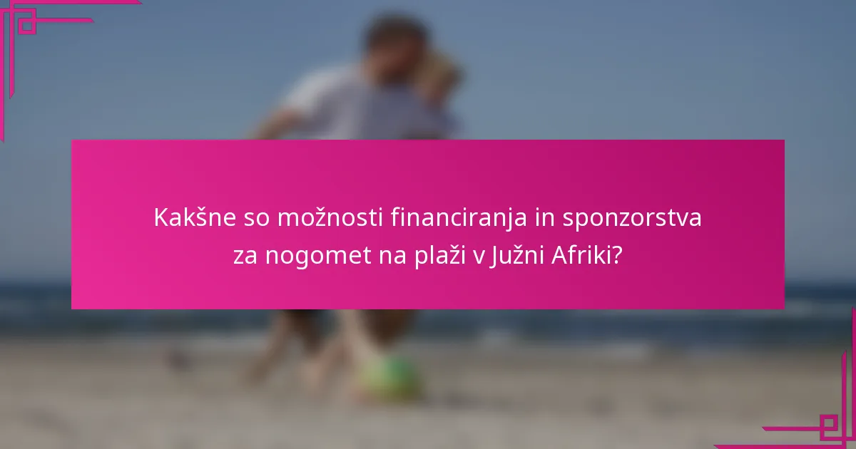 Kakšne so možnosti financiranja in sponzorstva za nogomet na plaži v Južni Afriki?