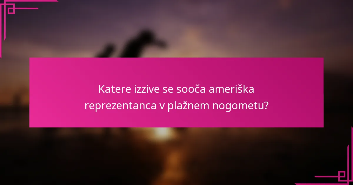 Katere izzive se sooča ameriška reprezentanca v plažnem nogometu?