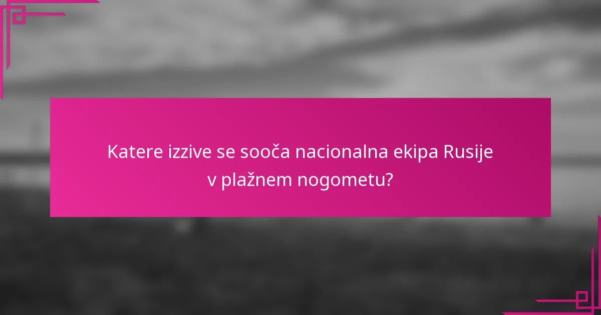 Katere izzive se sooča nacionalna ekipa Rusije v plažnem nogometu?
