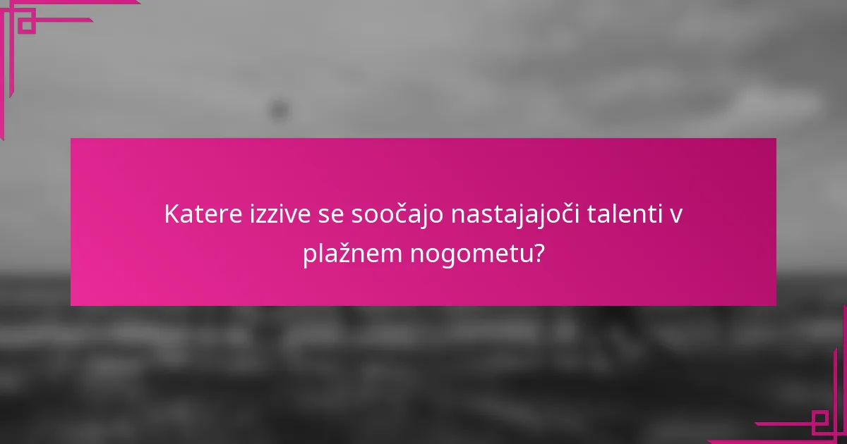 Katere izzive se soočajo nastajajoči talenti v plažnem nogometu?