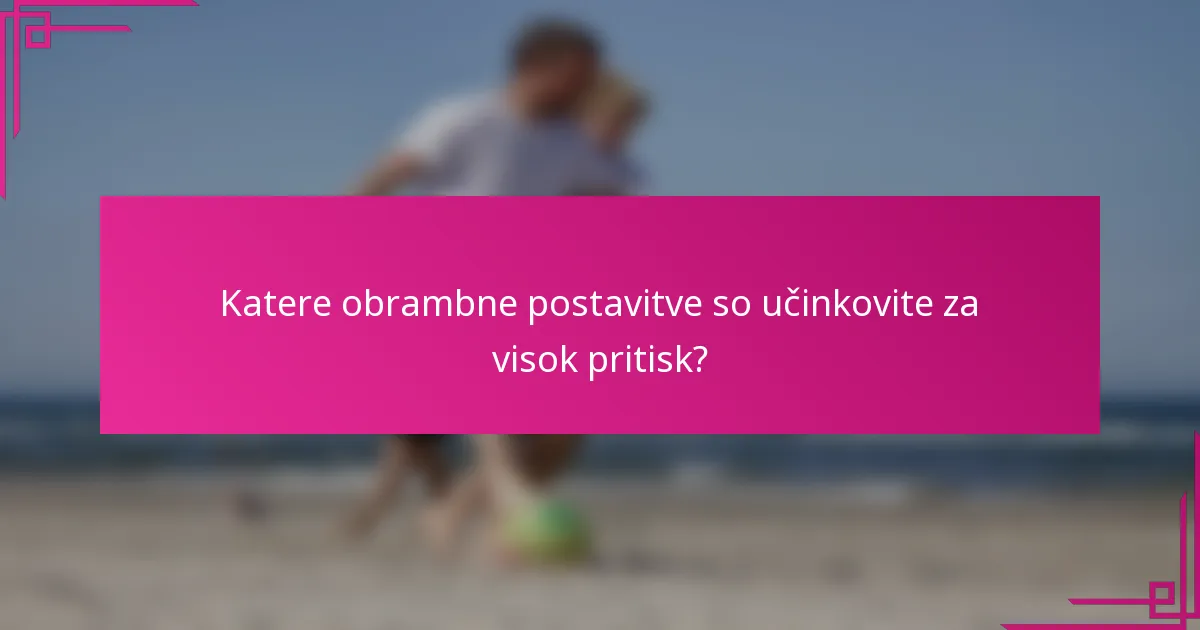 Katere obrambne postavitve so učinkovite za visok pritisk?