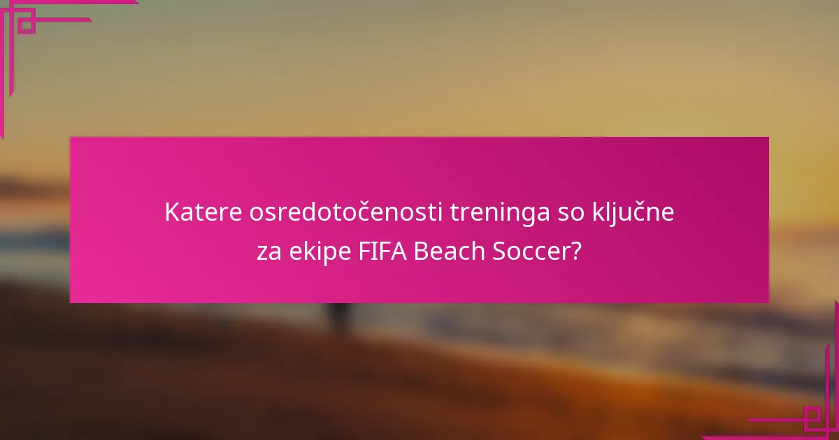 Katere osredotočenosti treninga so ključne za ekipe FIFA Beach Soccer?