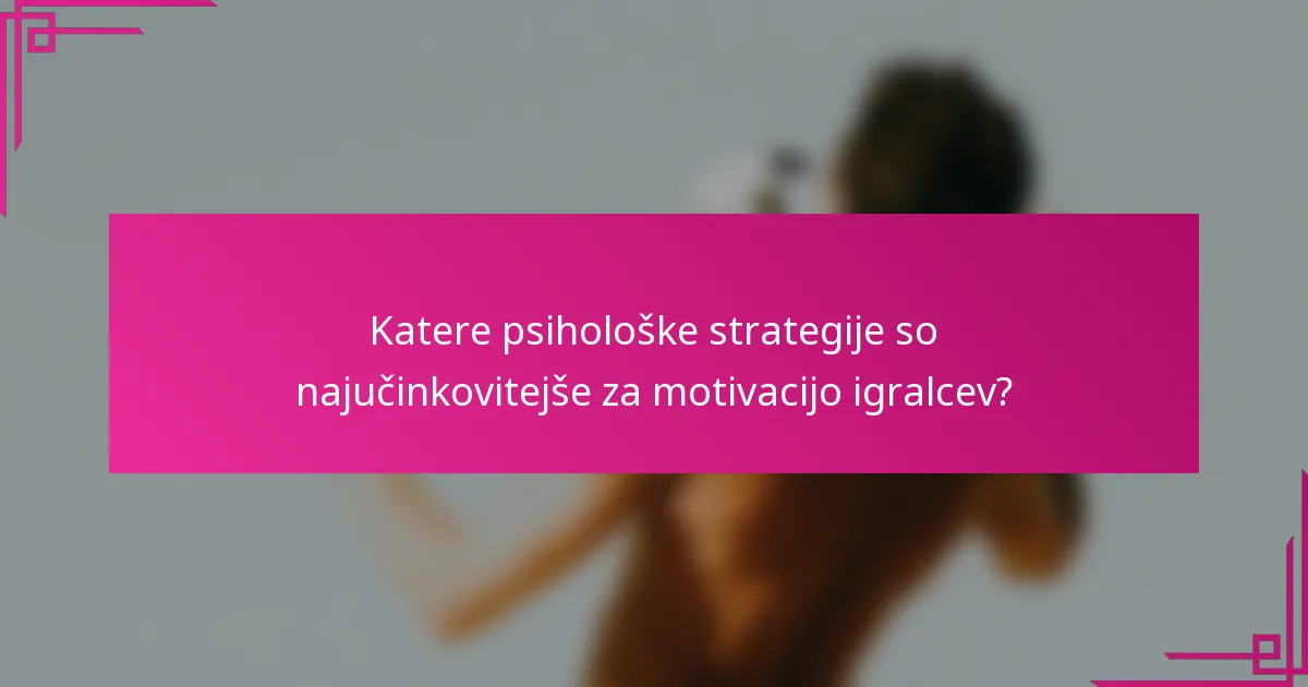 Katere psihološke strategije so najučinkovitejše za motivacijo igralcev?