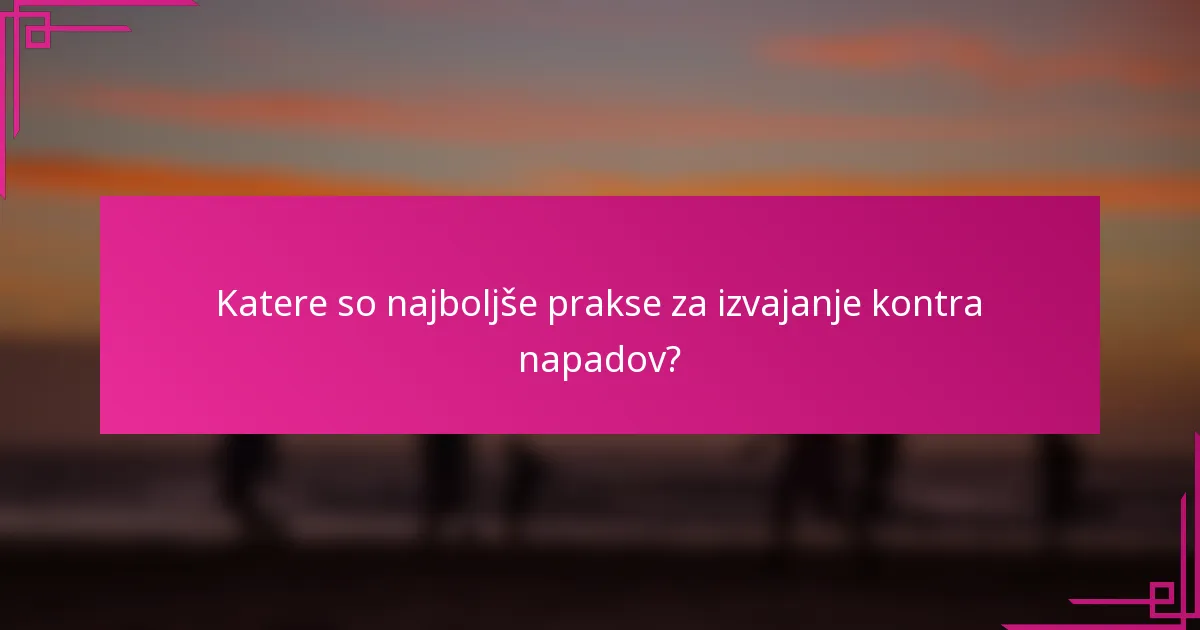 Katere so najboljše prakse za izvajanje kontra napadov?
