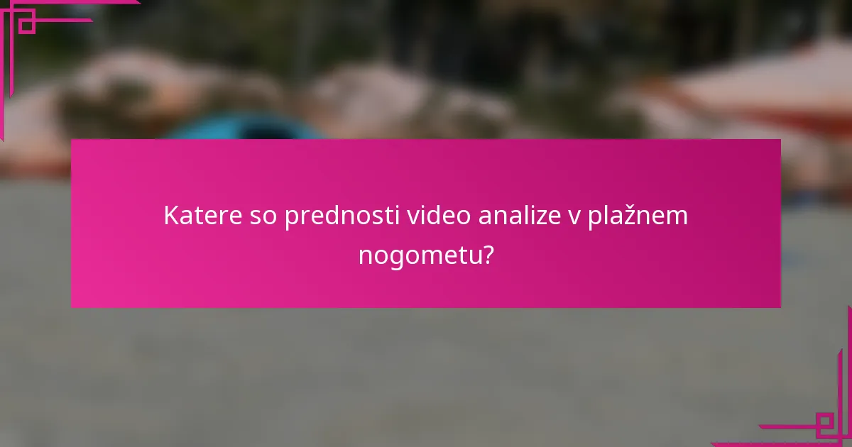 Katere so prednosti video analize v plažnem nogometu?
