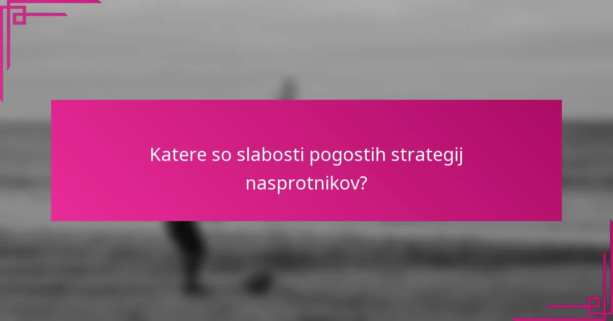 Katere so slabosti pogostih strategij nasprotnikov?
