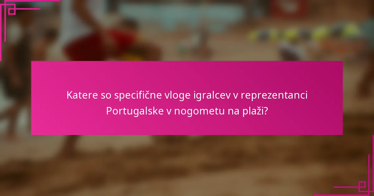 Katere so specifične vloge igralcev v reprezentanci Portugalske v nogometu na plaži?