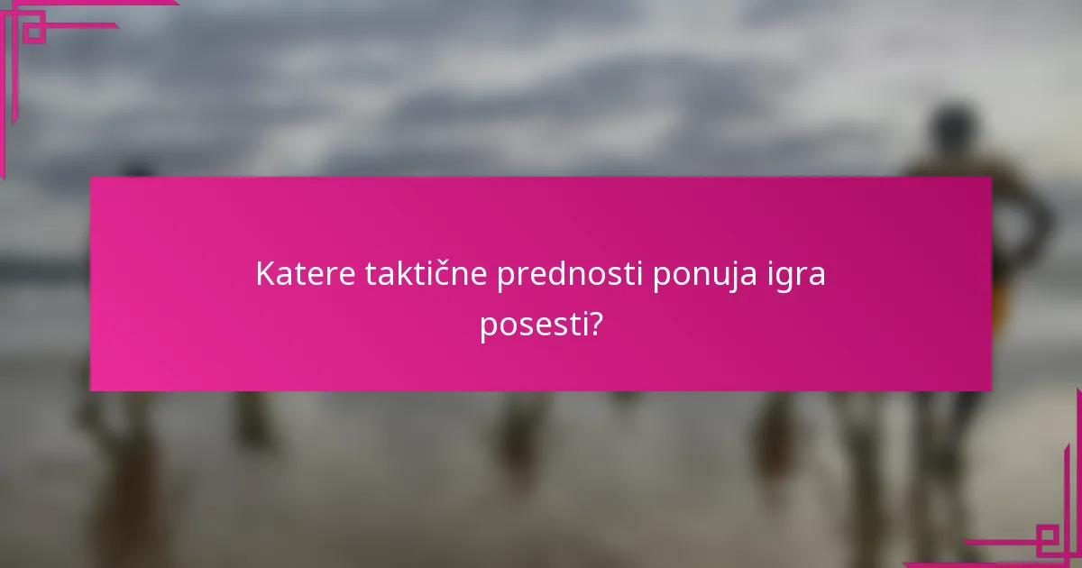 Katere taktične prednosti ponuja igra posesti?