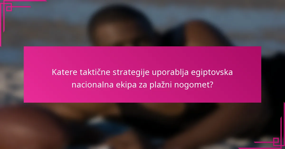 Katere taktične strategije uporablja egiptovska nacionalna ekipa za plažni nogomet?