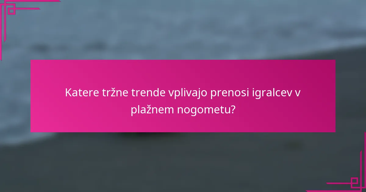 Katere tržne trende vplivajo prenosi igralcev v plažnem nogometu?