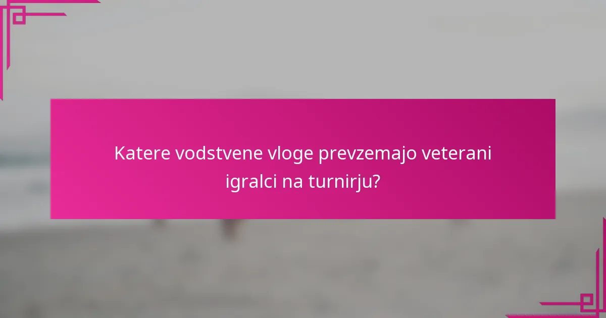 Katere vodstvene vloge prevzemajo veterani igralci na turnirju?
