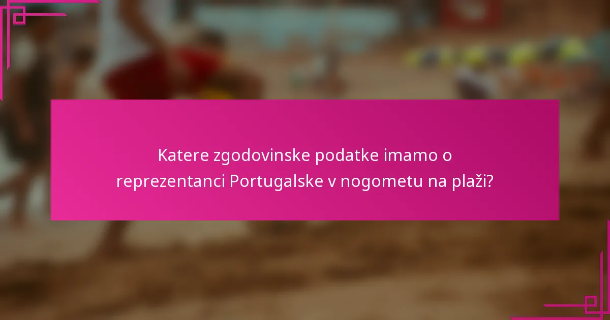 Katere zgodovinske podatke imamo o reprezentanci Portugalske v nogometu na plaži?