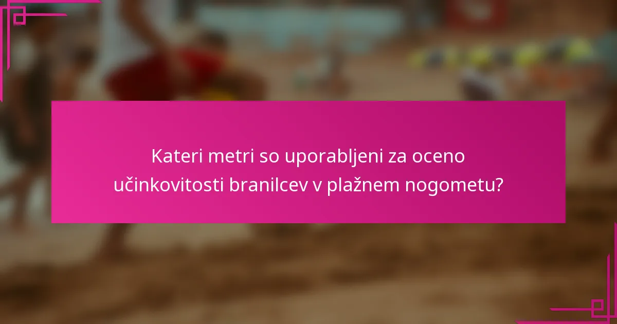 Kateri metri so uporabljeni za oceno učinkovitosti branilcev v plažnem nogometu?