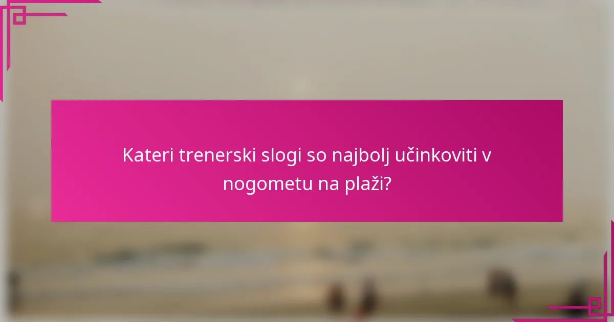 Kateri trenerski slogi so najbolj učinkoviti v nogometu na plaži?