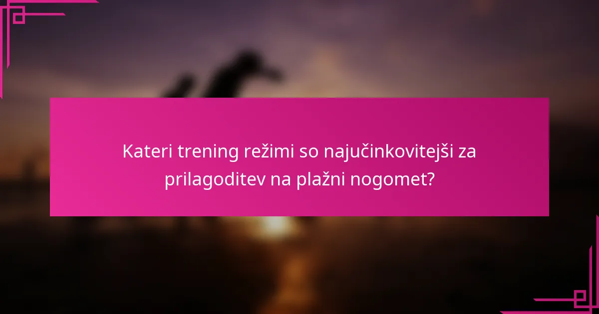 Kateri trening režimi so najučinkovitejši za prilagoditev na plažni nogomet?