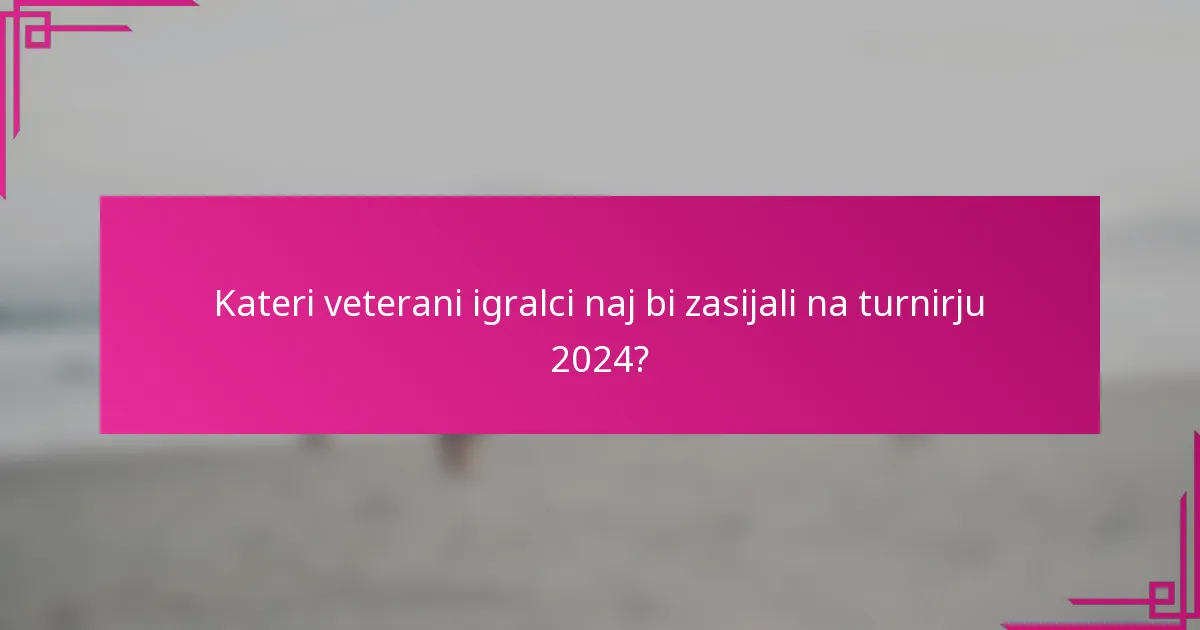 Kateri veterani igralci naj bi zasijali na turnirju 2024?